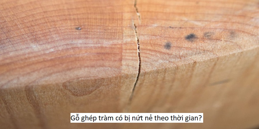 Gỗ ghép tràm có bị nứt nẻ theo thời gian?